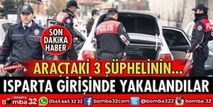 ISPARTA GİRİŞİNDE YAKALANDILAR
