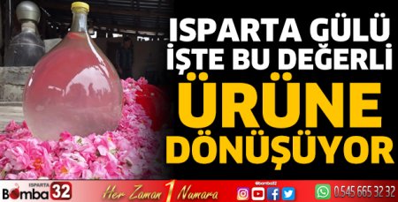 Isparta Gülü işte bu değerli ürüne dönüşüyor