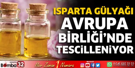 Isparta gülyağı Avrupa Birliği’nde tescilleniyor