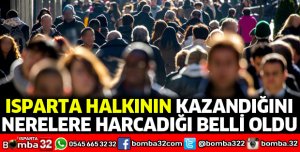 ISPARTA HALKININ KAZANDIĞINI NERELERE HARCADIĞI BELLİ OLDU