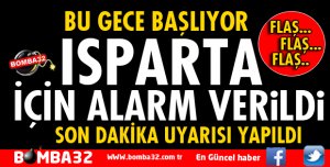 ISPARTA İÇİN ALARM VERİLDİ!