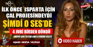 ISPARTA İÇİN ÇAL PRJOESİNE KATILMIŞTI ŞİMDİ O SES 'DE 