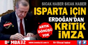 ISPARTA İÇİN ERDOĞAN'DAN KRİTİK İMZA ARTIK DÖNÜŞÜ YOK 