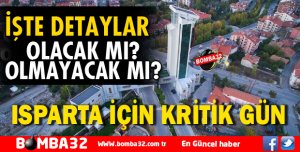 ISPARTA İÇİN KRİTİK GÜN