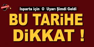 ISPARTA İÇİN  O UYARI  ŞİMDİ GELDİ 