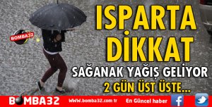 ISPARTA İÇİN SAĞANAK YAĞIŞ UYARISI