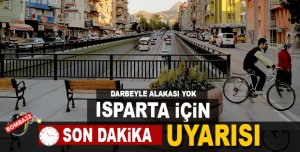 ISPARTA İÇİN SON DAKİKA UYARISI