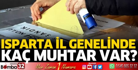 Isparta il genelinde kaç muhtar var?
