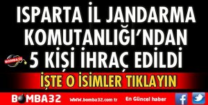 ISPARTA İL JANDARMA’DAN 5 KİŞİ İHRAÇ EDİLDİ