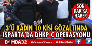 ISPARTA İLE BİRLİKTE 4 İLDE DHKP-C OPERASYONU 10 GÖZALTI İŞTE DETAYLAR 