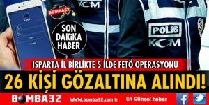 ISPARTA İLE BİRLİKTE 5 İLDE FETÖ OPERASYONU