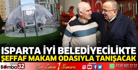 Isparta iyi belediyecilikte şeffaf makam odasıyla tanışacak