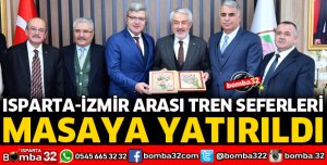 ISPARTA İZMİR ARASI TREN SEFERLERİ MASAYA YATIRILDI