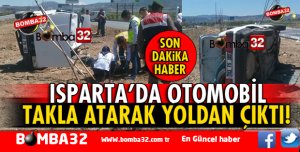 ISPARTA-KEÇİBORLU YOLUNDA OTOMOBİL TAKLA ATARAK DEVRİLDİ 1 YARALI 