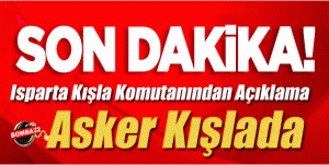 Isparta Kışla Komutanından Açıklama: Asker Kışlada