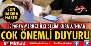 ISPARTA MERKEZ İLÇE SEÇİM KURULU BAŞKANLIĞI'NDAN ÖNEMLİ UYARI