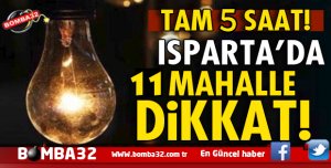 ISPARTA MERKEZDE 11 MAHALLEDE ELEKTRİK KESİNTİSİ