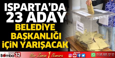Isparta merkezde 23 aday yarışacak 
