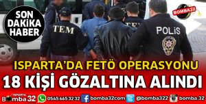 ISPARTA MERKEZLİ FETÖ OPERASYONU 18 GÖZALTI VAR