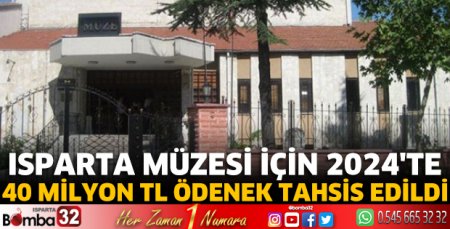 Isparta Müzesi için 2024'te 40 milyon TL ödenek tahsis edildi
