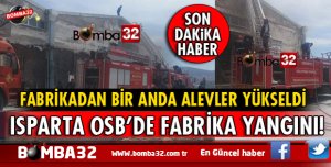 SICAK HABER ISPARTA OSB'DE FABRİKADA YANGIN ÇIKTI