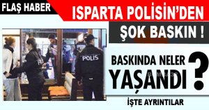 ISPARTA POLİSİNDEN ŞOK BASKIN !