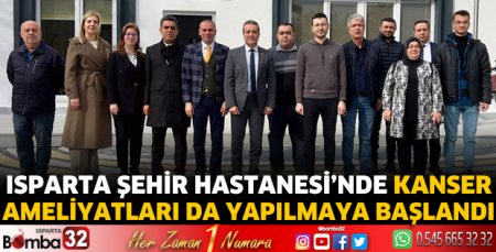 Isparta Şehir Hastanesi’nde kanser ameliyatları da yapılmaya başlandı 