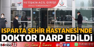 Isparta Şehir Hastanesi'nde doktor darp edildi