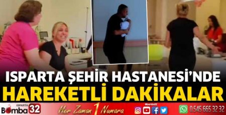 Isparta Şehir Hastanesi'nde hareketli dakikalar