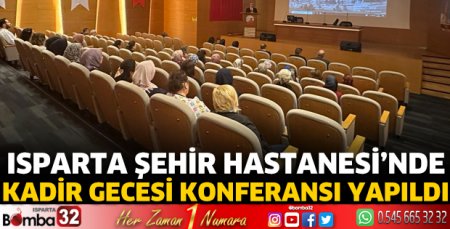 Isparta Şehir Hastanesi'nde Kadir Gecesi Konferansı yapıldı