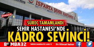 ISPARTA ŞEHİR HASTANESİNDE KADRO SEVİNCİ!