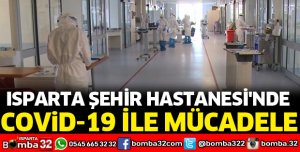 ISPARTA ŞEHİR HASTANESİNDE KORONAVİRÜS İLE MÜCADELE