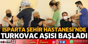 ISPARTA ŞEHİR HASTANESİ'NDE TURKOVAC AŞISI BAŞLADI