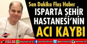 ISPARTA ŞEHİR HASTANESİNİN ACI KAYBI