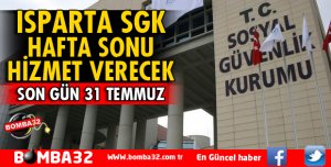 ISPARTA SGK HAFTA SONU HİZMET VERECEK