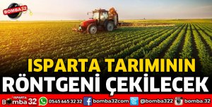 ISPARTA TARIMININ RÖNTGENİ ÇEKİLECEK