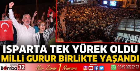 Isparta tek yürek oldu, milli gurur birlikte yaşandı