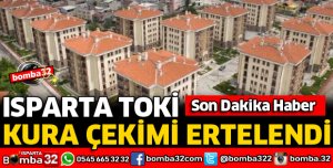 ISPARTA TOKİ KURA ÇEKİMİ ERTELENDİ