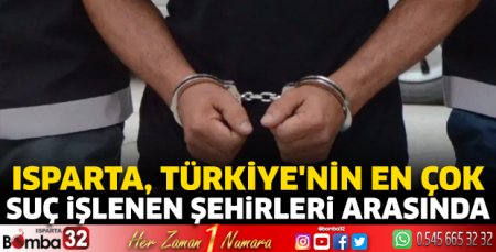 Isparta, Türkiye’nin en çok suç işlenen şehirleri arasında