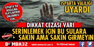 ISPARTA VALİLİĞİ UYARDI! SAKIN BU SULARA GİTMEYİN