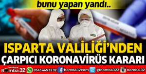 ISPARTA VALİLİĞİ'NDEN ÇARPICI KORONAVİRÜS KARARI