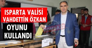 ISPARTA VALİSİ VAHDETTİN ÖZKAN OYUNU KULLANDI