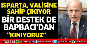 ISPARTA VALİSİNE SAHİP ÇIKIYOR