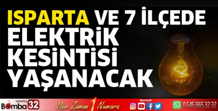 Isparta ve 7 ilçede elektrikler kesilecek