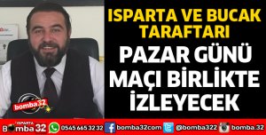 ISPARTA VE BUCAK TARAFTARI MAÇI BİRLİKTE İZLEYECEK