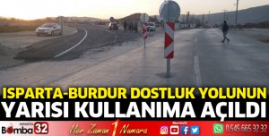 Isparta ve Burdur Dostluk yolunun yarısı trafiğe açıldı