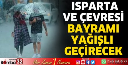 Isparta ve çevresi bayramı yağışlı geçirecek