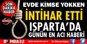 ISPARTA YENİCE MAHALLESİNDE İNTİHAR