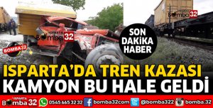 ISPARTA YÜK  TRENİ İLE KAMYON ÇARPIŞTI