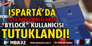 ISPARTA’DA FETÖ’NÜN KIRMIZI GRUP BYLOCK KULLANICISI TUTUKLANDI